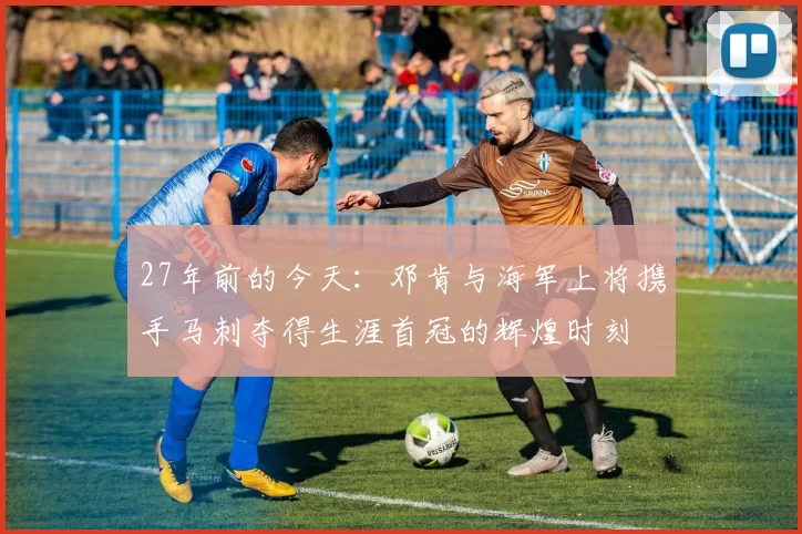 27年前的今天：邓肯与海军上将携手马刺夺得生涯首冠的辉煌时刻